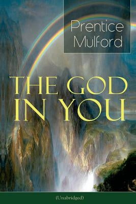The God in You (Unabridged): How to Connect With Your Inner Forces - From one of the New Thought pioneers, Author of Thoughts are Things, Your Forc by Mulford, Prentice