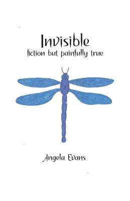 Invisible: Fiction but Painfully True by Evans, Angela