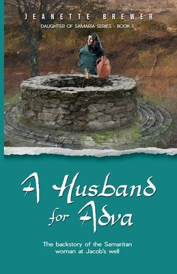A Husband for Adva: The backstory of the Samaritan woman at Jacob's Well by Brewer, Jeanette