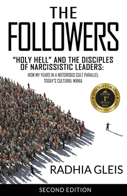 The Followers: Holy Hell and the Disciples of Narcissistic Leaders: How My Years in a Notorious Cult Parallel Today's Cultural Mania by Gleis, Radhia