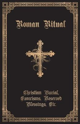The Roman Ritual: Volume II: Christian Burial, Exorcisms, Reserved Blessings, Etc. Paperback Caritas Publishing