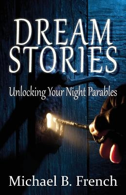 Dream Stories: Unlocking Your Night Parables by French, Michael B.