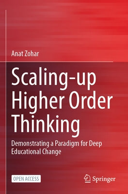 Scaling-Up Higher Order Thinking: Demonstrating a Paradigm for Deep Educational Change by Zohar, Anat