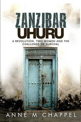 Zanzibar Uhuru: revolution, two women and the challenge of survival Paperback Createspace Independent Publishing Platform