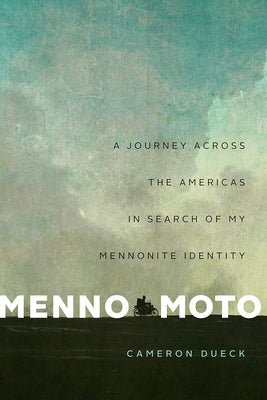 Menno Moto: A Journey Across the Americas in Search of My Mennonite Identity by Dueck, Cameron