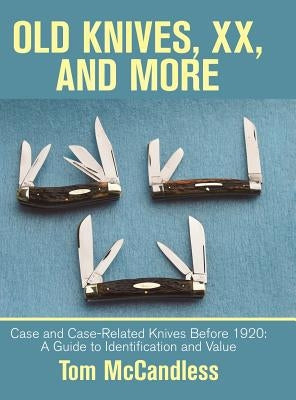 Old Knives, Xx, and More: Case and Case-Related Knives Before 1920: a Guide to Identification and Value by McCandless, Tom