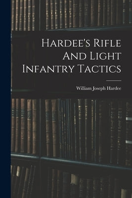 Hardee's Rifle And Light Infantry Tactics Paperback Legare Street Press