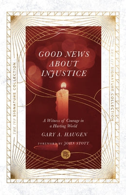 Good News about Injustice: A Witness of Courage in a Hurting World by Haugen, Gary a.
