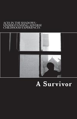 Aces in the Shadows: Understanding Adverse Childhood Experiences Paperback Createspace Independent Publishing Platform