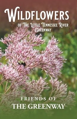 Wildflowers of The Little Tennessee River Greenway by Friends of the Greenway, Inc