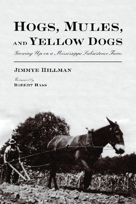 Hogs, Mules, and Yellow Dogs: Growing Up on a Mississippi Subsistence Farm by Hillman, Jimmye