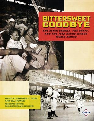 Bittersweet Goodbye: The Black Barons, the Grays, and the 1948 Negro League World Series by Nowlin, Bill