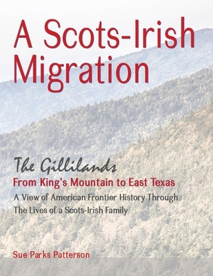 A Scots-Irish Migration (Revised 2015 B&W): The Gillilands - From King's Mountain to East Texas Paperback Createspace Independent Publishing Platform
