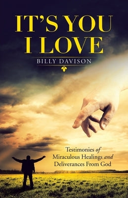 It's You I Love: Testimonies of Miraculous Healings and Deliverances from God Paperback WestBow Press