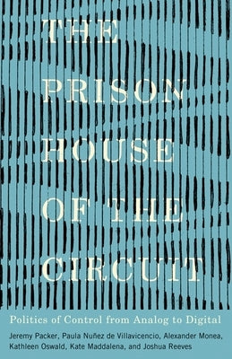 The Prison House of the Circuit: Politics of Control from Analog to Digital Paperback University of Minnesota Press