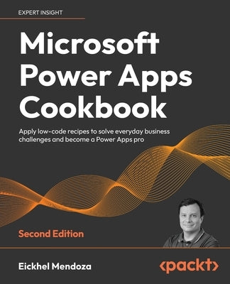 Microsoft Power Apps Cookbook - Second Edition: Apply low-code recipes to solve everyday business challenges and become a Power Apps pro Paperback Packt Publishing