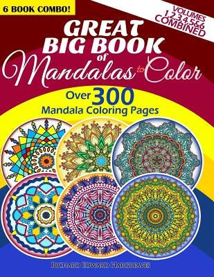 Great Big Book Of Mandalas To Color - Over 300 Mandala Coloring Pages - Vol. 1,2,3,4,5 & 6 Combined: 6 Book Combo - Ranging From Simple & Easy To Intr by Hargreaves, Richard Edward