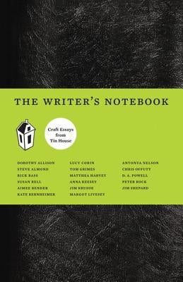 The Writer's Notebook I: Craft Essays from Tin House by Allison, Dorothy