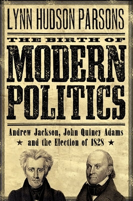 The Birth of Modern Politics: Andrew Jackson, John Quincy Adams, and the Election of 1828 Paperback Oxford University Press, USA