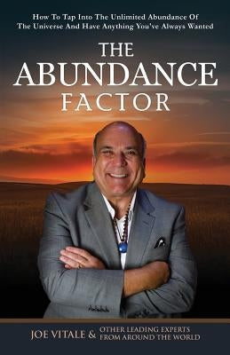 The Abundance Factor: How To Tap Into The Unlimited Abundance Of The Universe And Have Anything You've Always Wanted by Vitale, Joe