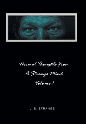 Normal Thoughts from a Strange Mind: Volume I by Strange, L. S.