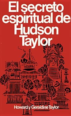 Secreto Espiritual de Hudson Taylor = Hudson Taylor's Spiritual Secret by Taylor, Howard Y. Geraldine