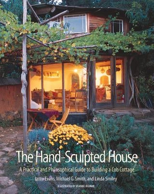 The Hand-Sculpted House: A Practical and Philosophical Guide to Building a Cob Cottage by Evans, Ianto