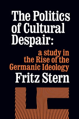 The Politics of Cultural Despair: A Study in the Rise of the Germanic Ideology Paperback University of California Press