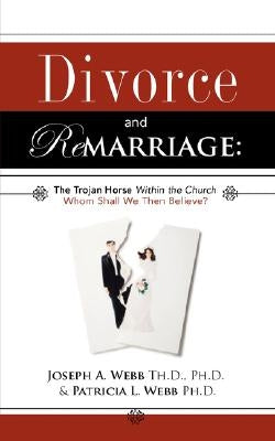 Divorce and Remarriage: The Trojan Horse Within the Church Paperback Xulon Press