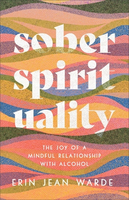 Sober Spirituality: The Joy of a Mindful Relationship with Alcohol by Warde, Erin Jean