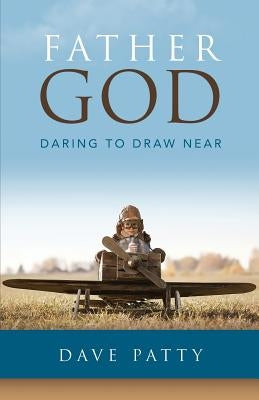 Father God: Daring to Draw Near Paperback 78 Press