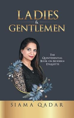 Ladies & Gentlemen: The Quintessential Book on Modern Etiquette by Qadar, Siama