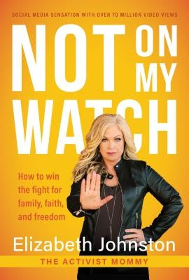 Not on My Watch: How to Win the Fight for Family, Faith and Freedom by Johnston, Elizabeth