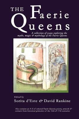 The Faerie Queens: A Collection of Essays Exploring the Myths, Magic and Mythology of the Faerie Queens by D'Este, Sorita