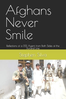 Afghans Never Smile: Reflections of a DSS Agent from Both Sides of the Durand Line Paperback Independently Published