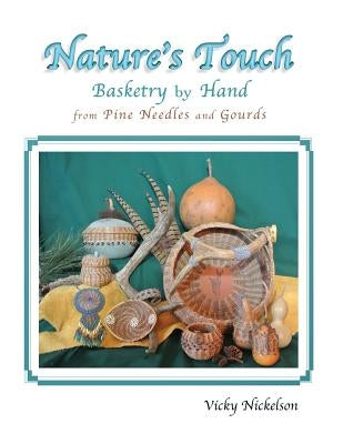 Nature's Touch: Basketry by Hand from Pine Needles and Gourds by Nickelson, Vicky