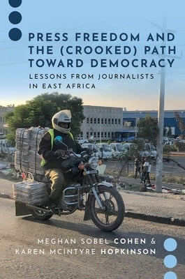 Press Freedom and the (Crooked) Path Toward Democracy: Lessons from Journalists in East Africa Paperback Oxford University Press, USA