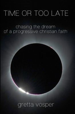 Time or Too Late: Chasing the Dream of a Progressive Christian Faith Paperback File 14