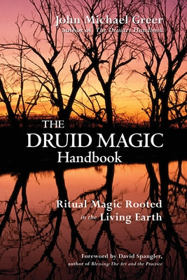 The Druid Magic Handbook: Ritual Magic Rooted in the Living Earth by Greer, John Michael
