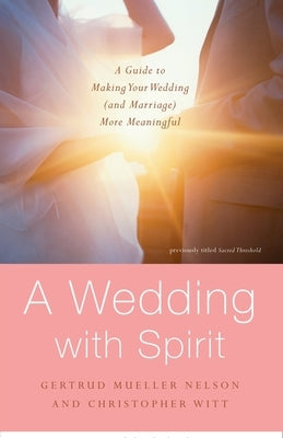 A Wedding with Spirit: A Guide to Making Your Wedding (and Marriage) More Meaningful by Nelson, Gertrud Mueller