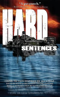Hard Sentences: Crime Fiction Inspired by Alcatraz by Keaton, David James
