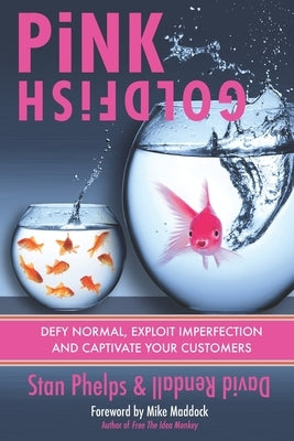 Pink Goldfish: Defy Normal, Exploit Imperfection and Captivate Your Customers by Rendall, David J.