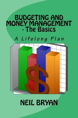 Budgeting and Money Management - The Basics: A Lifelong Plan for Managing Your Money Paperback Createspace Independent Publishing Platform