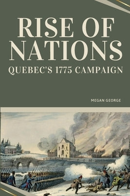 Rise of Nations - Quebec's 1775 Campaign Paperback Megan George