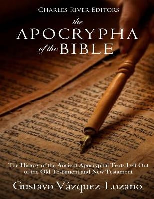 The Apocrypha of the Bible: The History of the Ancient Apocryphal Texts Left Out of the Old Testament and New Testament Paperback Createspace Independent Publishing Platform