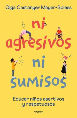 Ni Agresivos Ni Sumisos. Educar Niños Asertivos Y Respetuosos / Neither Aggressi Ve Nor Submissive by Castanyer Mayer-Spiess, Olga