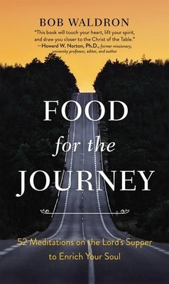 Food for the Journey: 52 Meditations on the Lord's Supper to Enrich Your Soul by Waldron, Bob