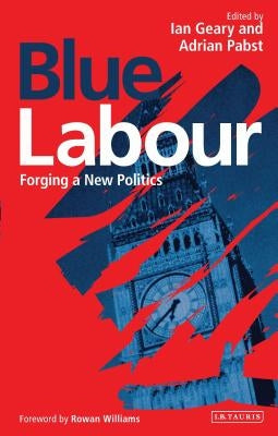 Blue Labour: Forging a New Politics Paperback Bloomsbury Publishing PLC