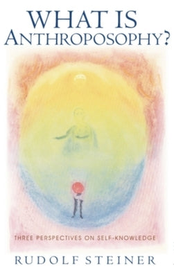 What Is Anthroposophy?: Three Spiritual Perspectives on Self-Knowledge Steiner Books