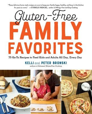 Gluten-Free Family Favorites: The 75 Go-To Recipes You Need to Feed Kids and Adults All Day, Every Day by Bronski, Kelli